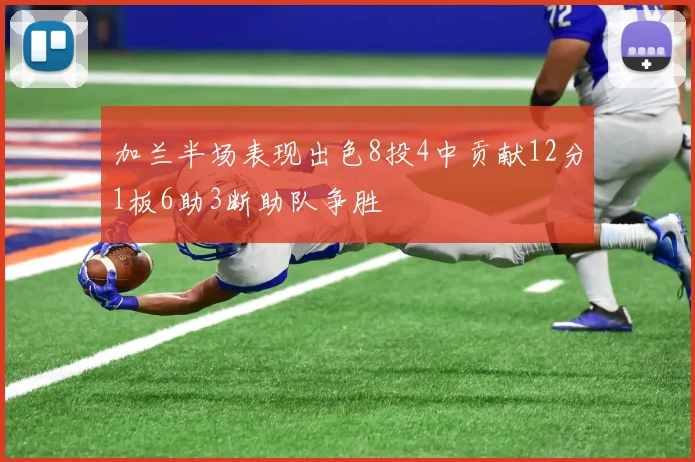 加兰半场表现出色8投4中贡献12分1板6助3断助队争胜
