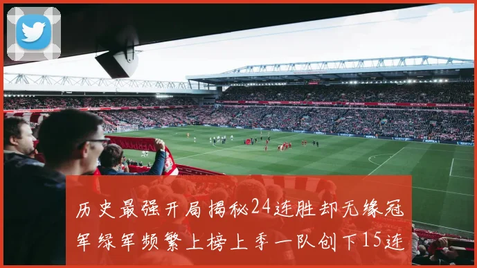 历史最强开局揭秘24连胜却无缘冠军绿军频繁上榜上季一队创下15连胜佳绩
