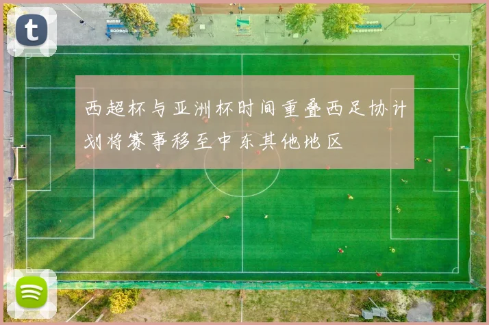 西超杯与亚洲杯时间重叠西足协计划将赛事移至中东其他地区